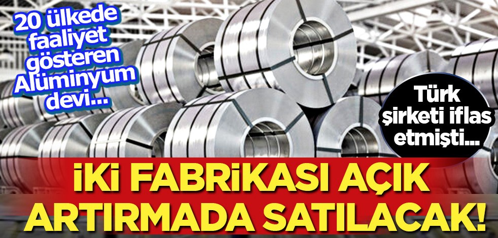 Türkiye'nin Alüminyum devi iflas etti: Türk devi kendi 2 fabrikasını açık artırmada satışa çıkarıyor