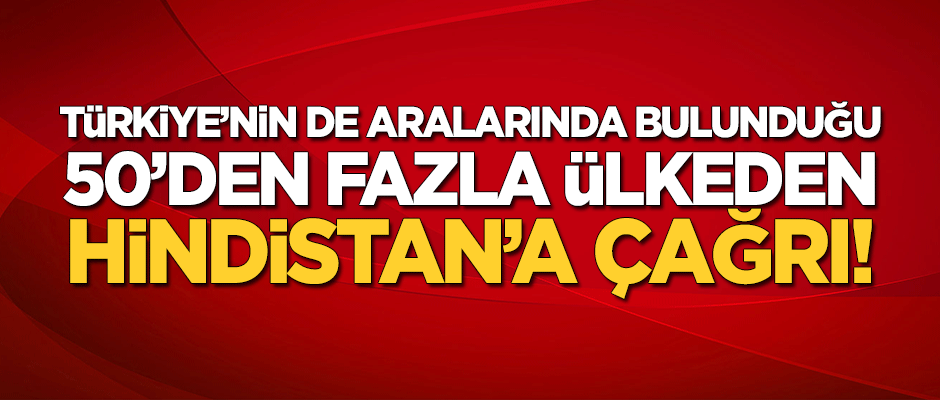 Türkiye'nin de aralarında bulunduğu 50'den fazla ülkeden Hindistan'a çağrı!