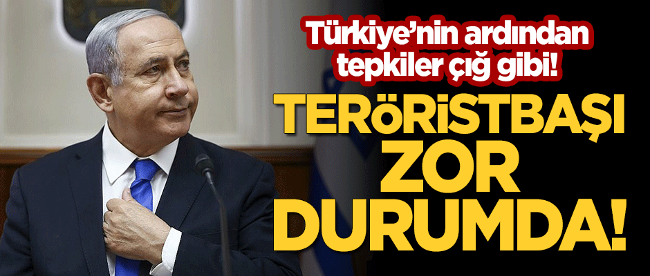 Türkiye'nin ardından tepkiler çığ gibi! Teröristbaşı Netanyahu zor durumda