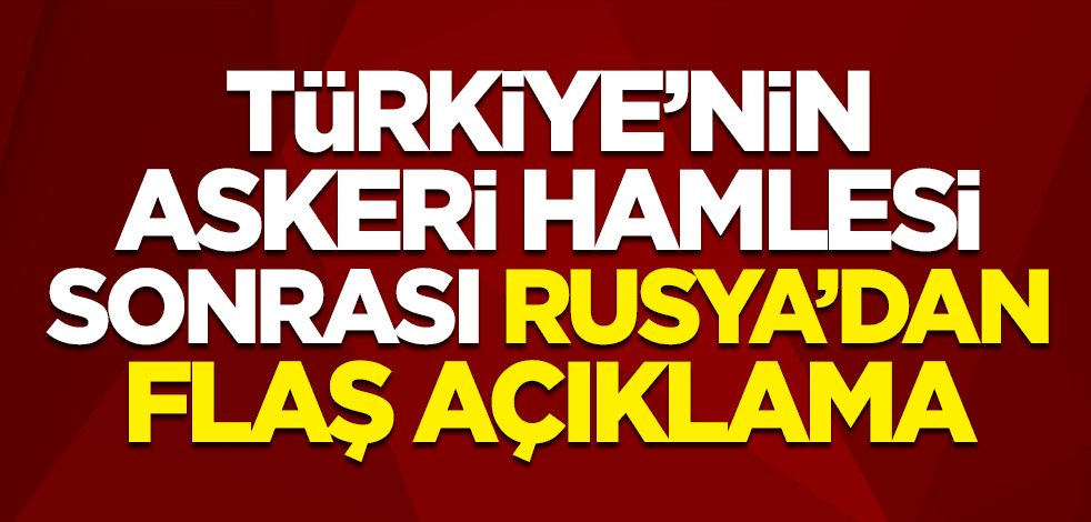 Türkiye'nin askeri hamlesi sonrası Rusya'dan flaş açıklama
