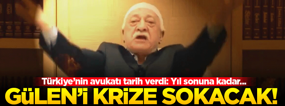 Türkiye'nin avukatından Gülen'i krize sokacak açıklama