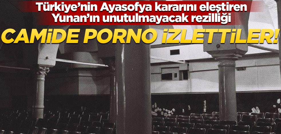 Türkiye’nin Ayasofya kararını eleştiren Yunan’ın unutulmayacak rezilliği: Camide porno izlettiler!