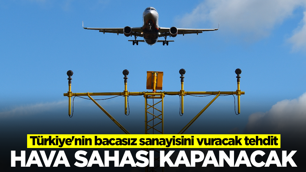  Türkiye'nin bacasız sanayisini vuracak tehdit: Hava sahası kapanacak