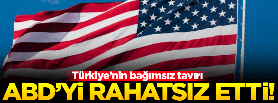 Türkiye'nin bağımsızlığı ABD'yi rahatsız etti!