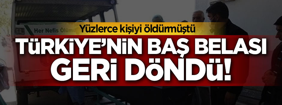 Türkiye'nin baş belası geri döndü!