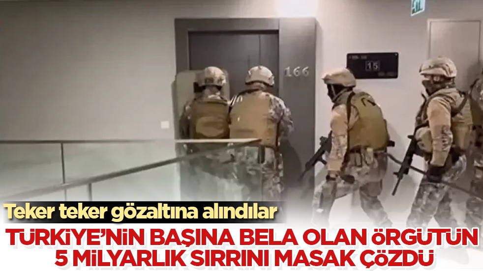 Türkiye’nin başına bela olan örgütün 5 milyarlık sırrını MASAK çözdü! Teker teker gözaltına alındılar