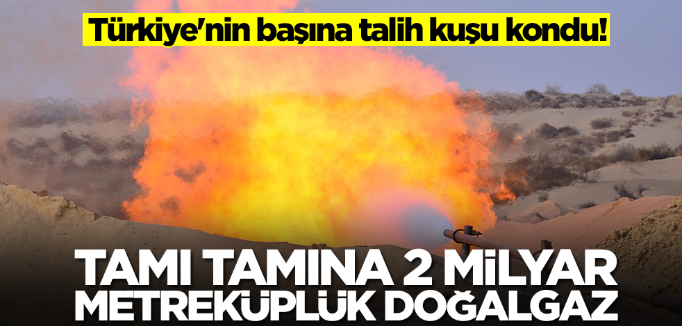 Türkiye'nin başına talih kuşu kondu! Tamı tamına 2 milyar metreküplük doğalgaz