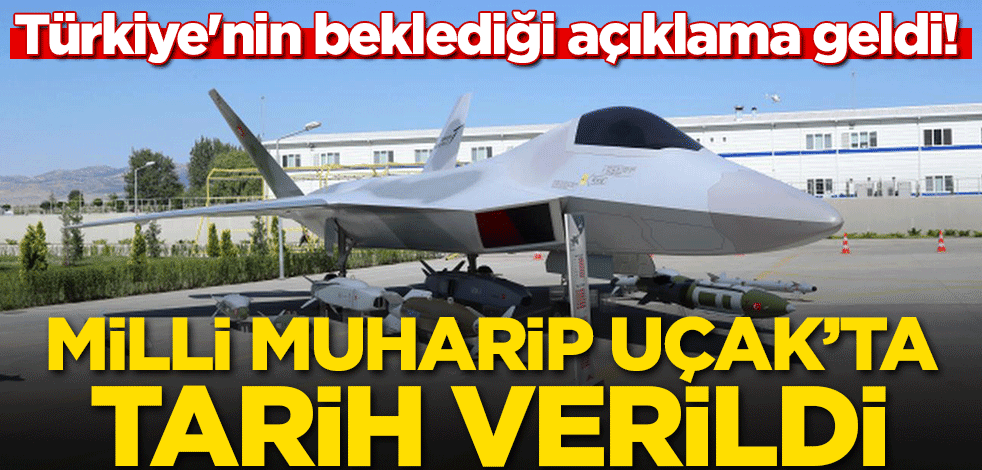 Türkiye'nin beklediği açıklama geldi! Milli Muharip Uçak için tarih verildi