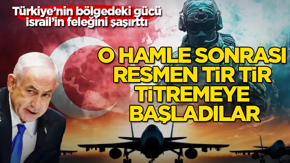 Türkiye’nin bölgedeki gücü, İsrail’in feleğini şaşırttı! O hamle sonrası resmen tir tir titremeye başladılar