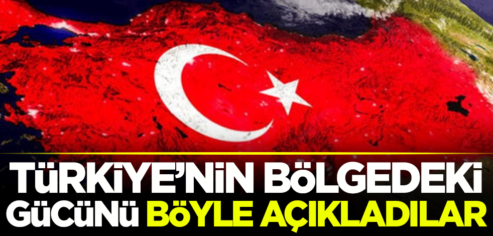 Türkiye'nin bölgedeki gücünü böyle açıkladılar