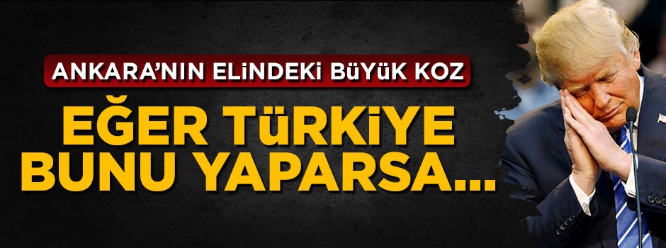 Ankara'nın elindeki büyük koz! Eğer Türkiye bunu yaparsa...