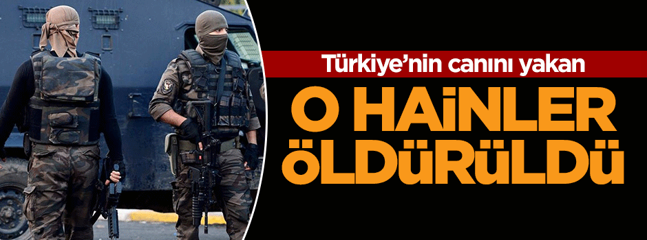 Türkiye'nin canını yakan o hainler öldürüldü