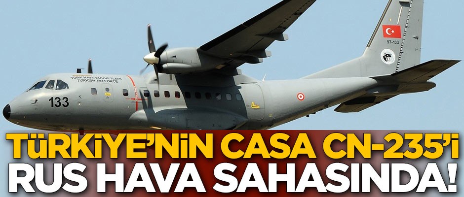 Türkiye'nin CASA CN-235'i Rusya'nın hava sahasında!