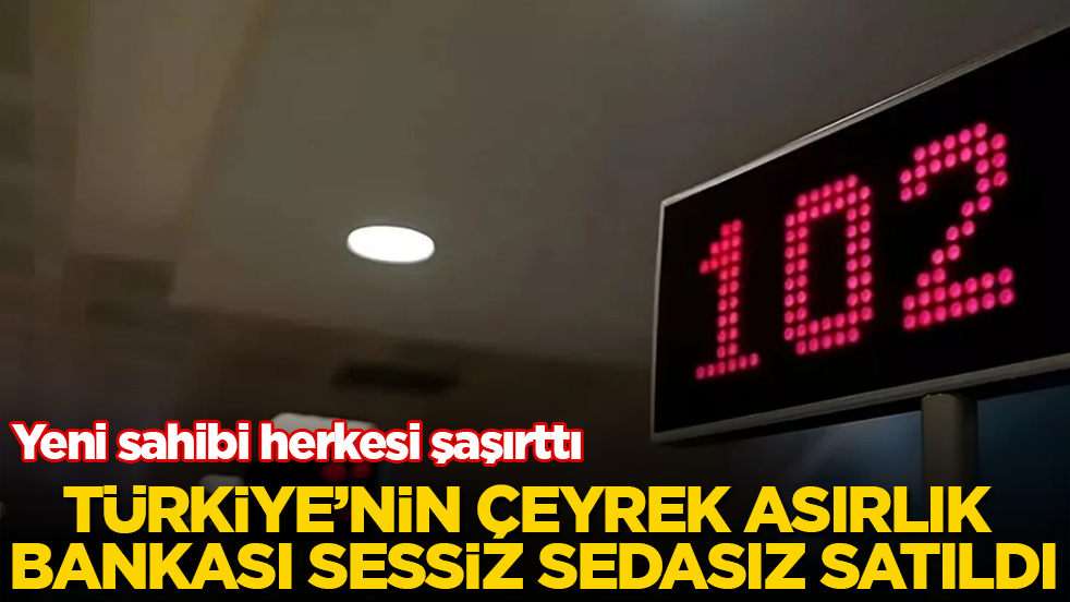 Türkiye’nin çeyrek asırlık bankası sessiz sedasız satıldı! Yeni sahibi herkesi şaşırttı