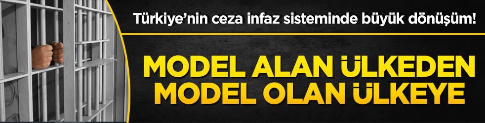 Türkiye’nin ceza infaz sisteminde büyük dönüşüm! Model alan ülkeden model olan ülkeye