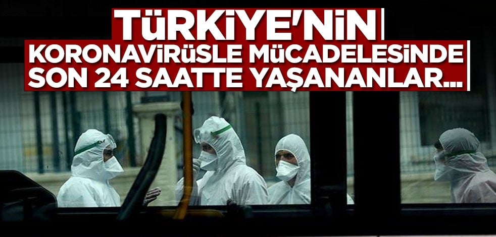 Türkiye'nin corona virüsle mücadelesinde son 24 saatte yaşananlar