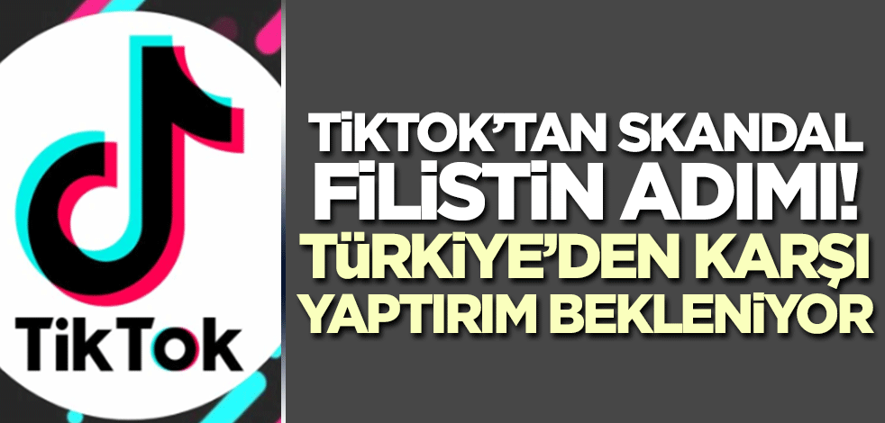 Türkiye'nin de karşı yaptırımı olacak mı? Tik Tok'tan skandal Filistin adımı