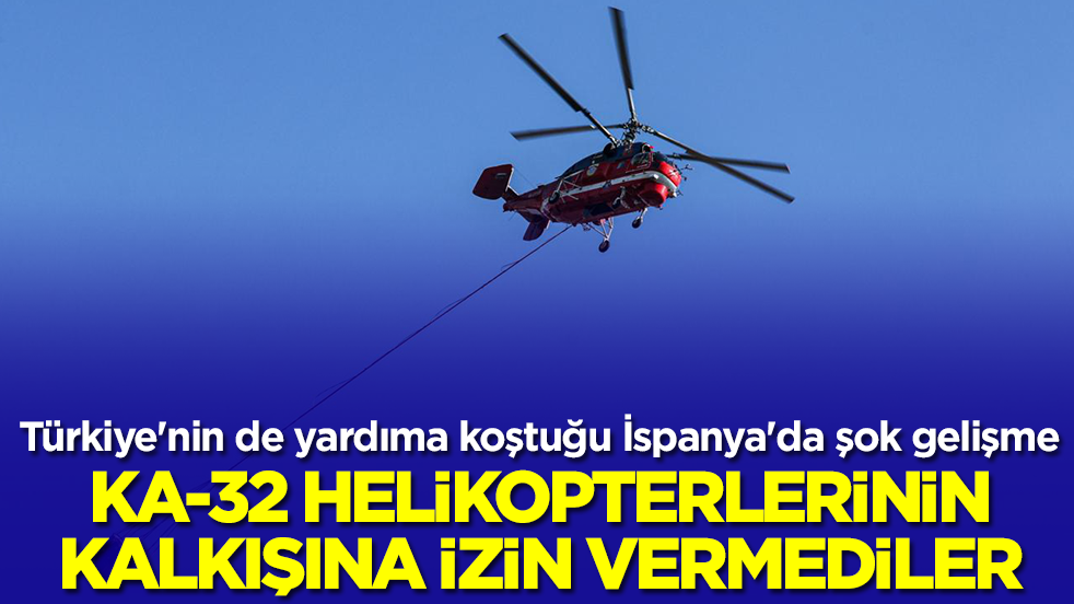 Türkiye'nin de yardıma koştuğu İspanya'da şok gelişme: Ka-32 helikopterlerinin kalkışına izin vermediler