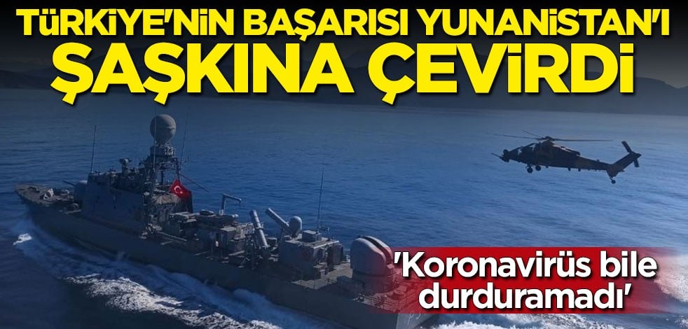 Türkiye'nin denizlerdeki başarısı Yunanistan'ı şaşırttı: Koronavirüs bile durduramadı