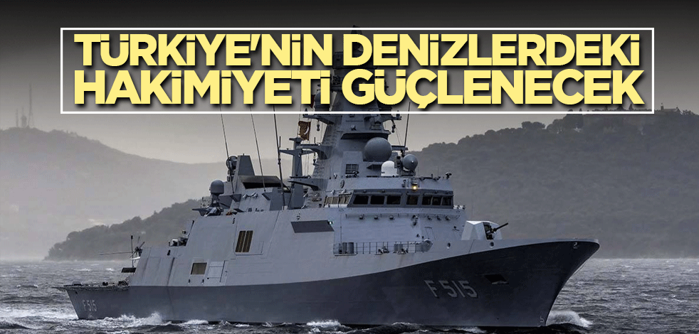 Türkiye'nin denizlerdeki hakimiyeti güçlenecek
