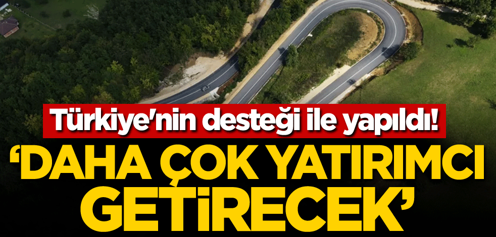 Türkiye'nin desteği ile yapıldı! 'Daha çok yatırımcı getirecek'