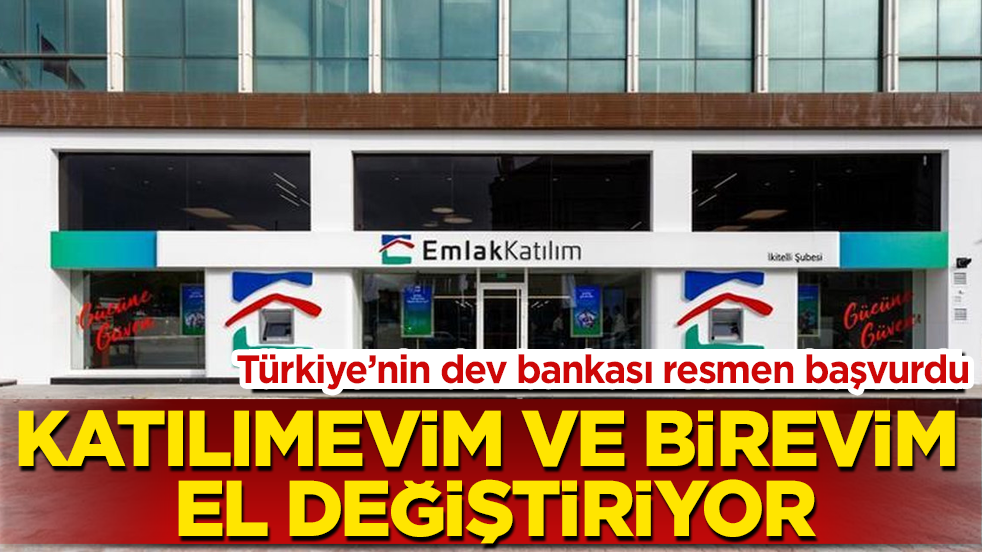 Türkiye’nin dev bankası resmen başvurdu! Katılımevim ve Birevim el değiştiriyor