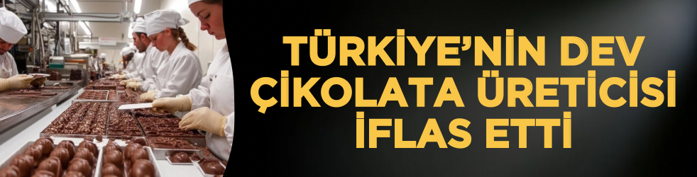 Türkiye’nin dev çikolata üreticisi iflas etti