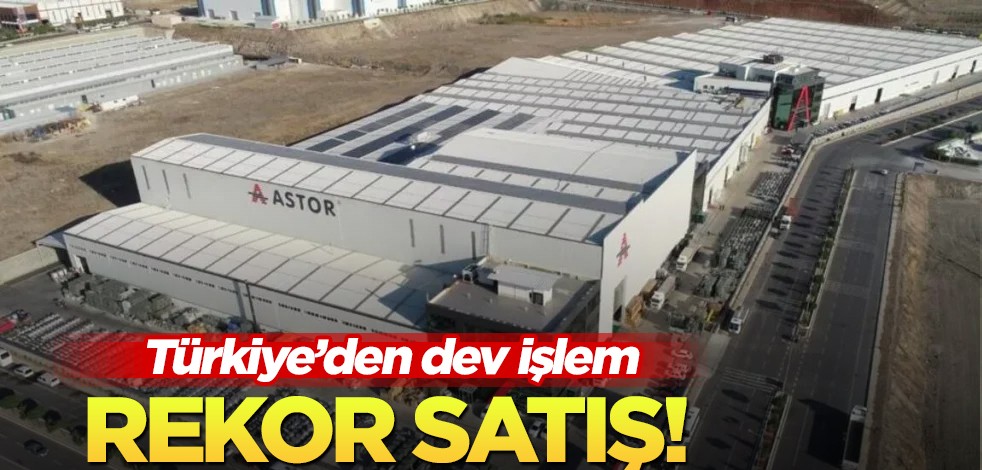 Türkiye'nin dev şirketinden satın aldılar! Türk dev markası ASTOR'dan rekor satış... Resmen duyurdu