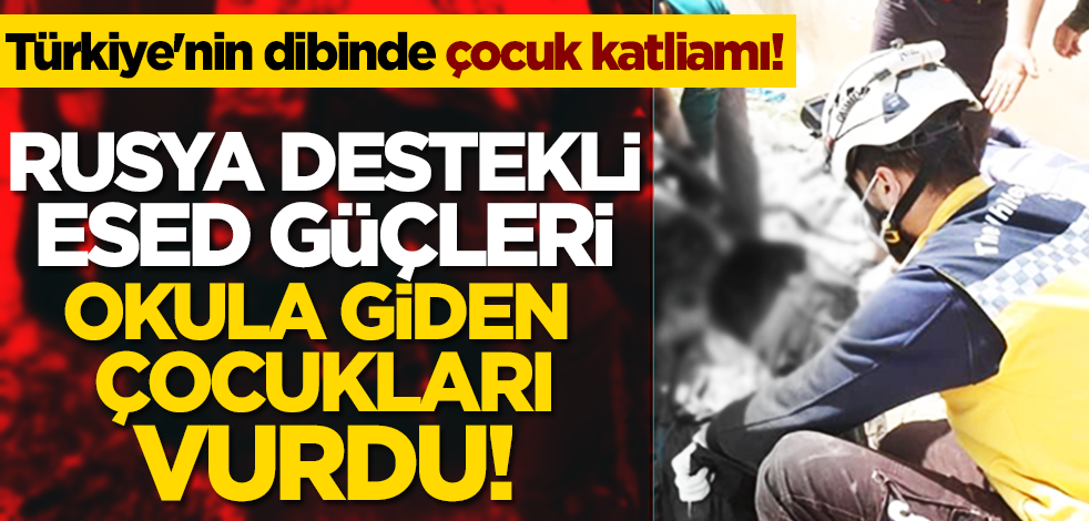 Türkiye'nin dibinde çocuk katliamı! Rusya destekli Esed güçleri okula giden çocukları vurdu!
