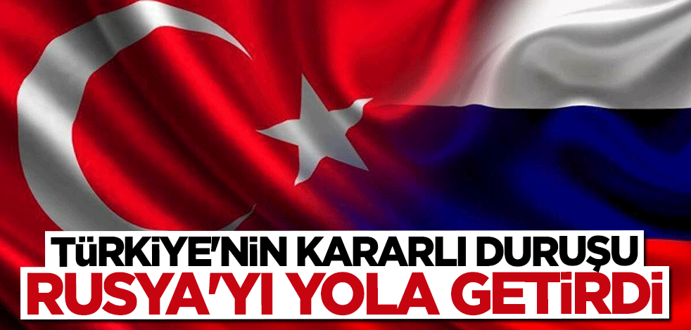 Türkiye'nin dik duruşu Rusya'yı yola getirdi