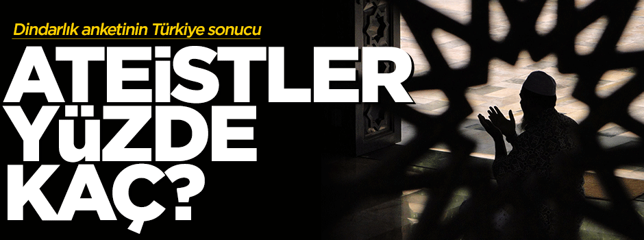Türkiye'nin dindarlık oranı: Ateistler yüzde kaç?
