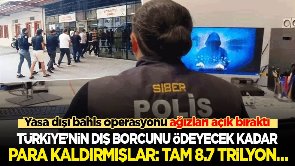 Türkiye’nin dış borcunu ödeyecek kadar para kaldırmışlar: Tam 8.7 trilyon lira..! Yasa dışı bahis operasyonu ağızları açık bıraktı