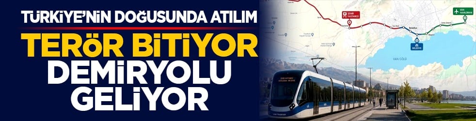 T&uuml;rkiye&rsquo;nin doğusunda atılım: Ter&ouml;r bitiyor demiryolu geliyor