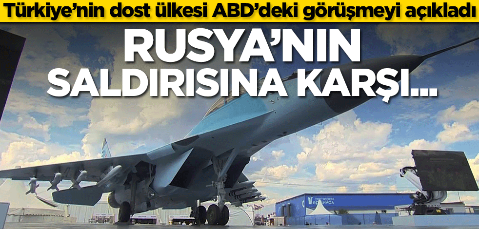 Türkiye’nin dost ülkesi ABD’deki görüşmeyi açıkladı! Rusya’nın saldırısına karşı…