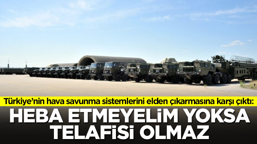 Türkiye'nin elden çıkarmaya çalıştığı hava savunma sistemleri için olay sözler: Heba etmeyelim yoksa telafisi olmaz