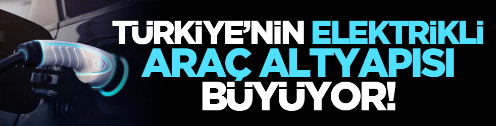 Türkiye’nin elektrikli araç altyapısı büyüyor!