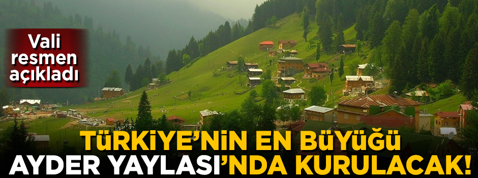 Türkiye'nin en büyüğü, Ayder Yaylası'nda kurulacak! Vali resmen açıkladı