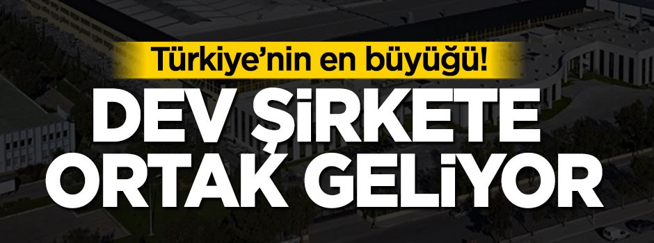 Türkiye'nin en büyüğü, dev şirkete ortak geliyor
