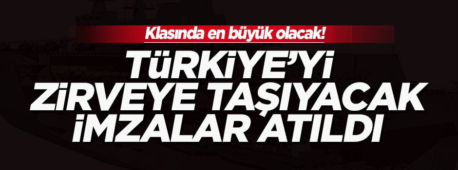 Türkiye'nin en büyük askeri gemisi için imzalar atıldı