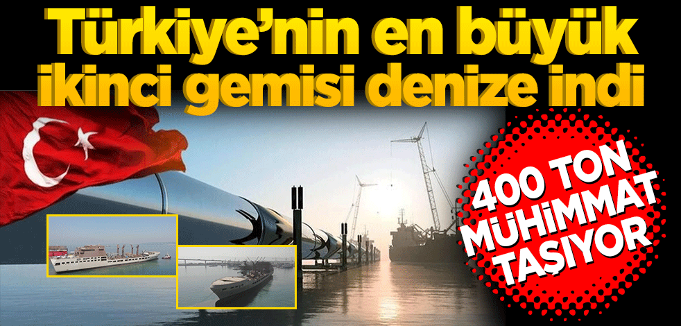 Türkiye’nin en büyük ikinci gemisi! 400 ton mühimmat taşıyor
