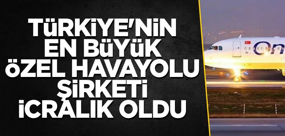 Türkiye'nin en büyük özel havayolu şirketi icralık oldu