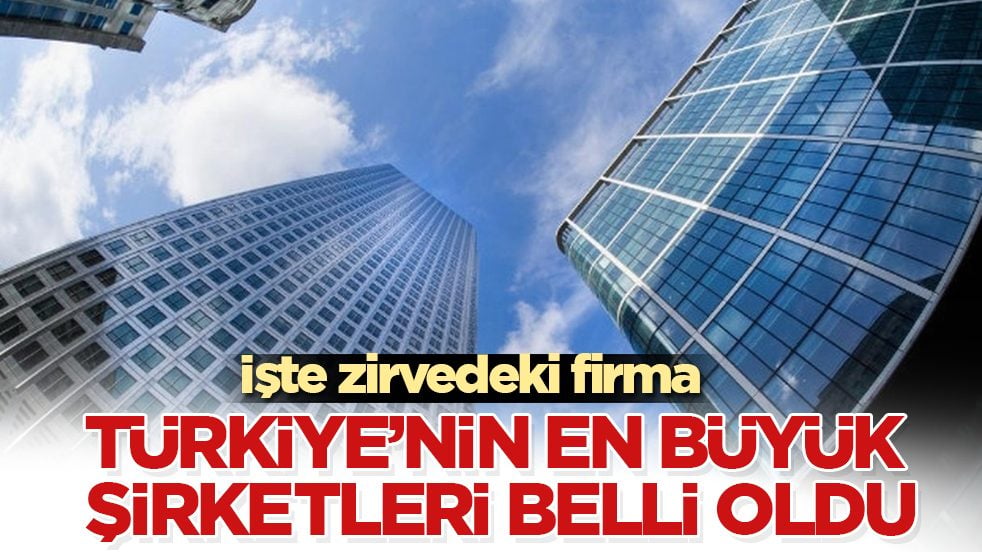 Türkiye’nin en büyük şirketleri belli oldu! İşte zirvedeki firma