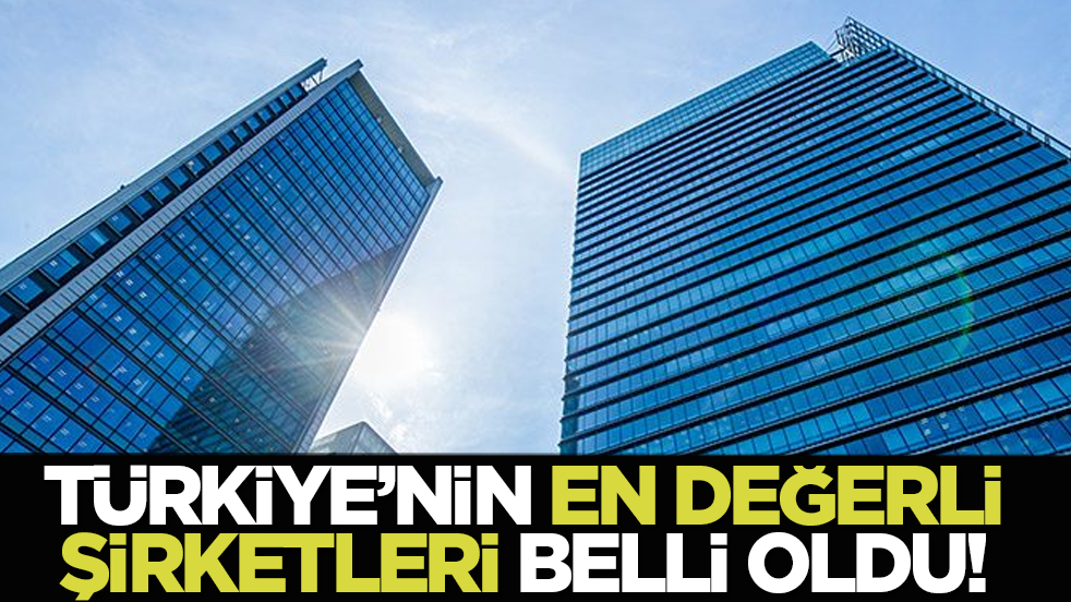 Türkiye’nin en değerli şirketleri belli oldu!
