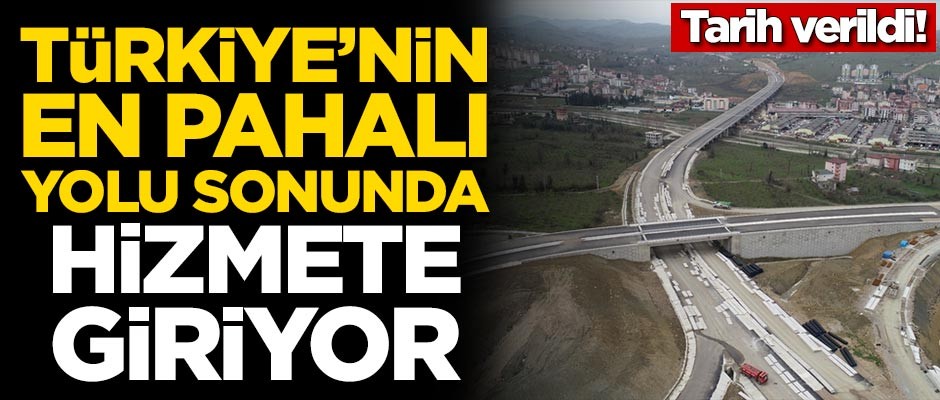 Türkiye'nin en pahalı yolu hizmete giriyor! Tarih verildi