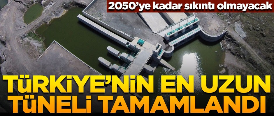 Türkiye'nin en uzun tüneli tamamlandı! 2050'ye kadar sıkıntı olmayacak