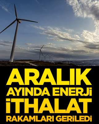 Türkiye'nin enerji faturası hafifledi! Aralık ayında ithalat rakamları geriledi
