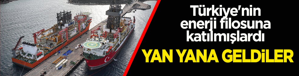 Türkiye'nin enerji filosuna katılmışlardı! İki yeni sondaj gemisi yan yana geldi