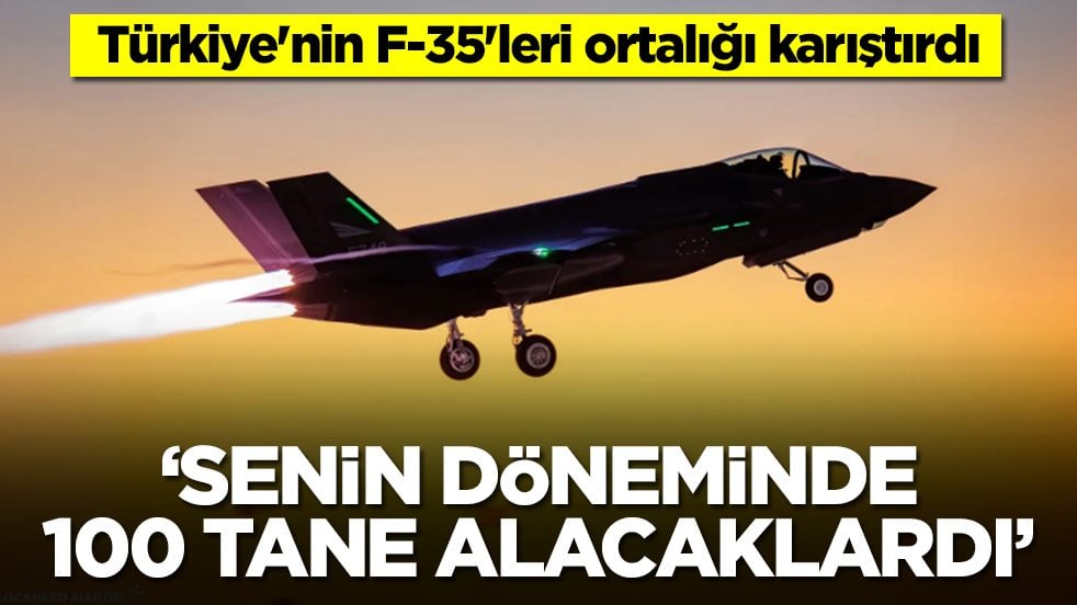 Türkiye'nin F-35'leri ortalığı karıştırdı: Senin döneminde 100 tane alacaklardı
