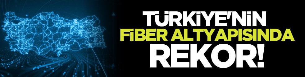 Türkiye'nin fiber altyapısında rekor!