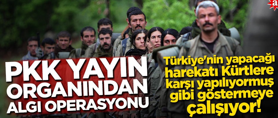 Türkiye'nin Fırat’ın doğusuna yapacağı harekatı Kürtlere karşı yapılıyormuş gibi göstermeye çalışıyor! PKK yayın organından algı operasyonu